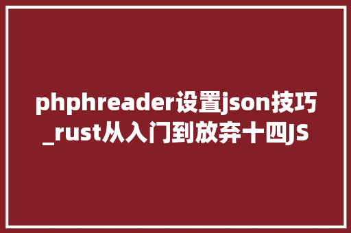 phphreader设置json技巧_rust从入门到放弃十四JSON 操作