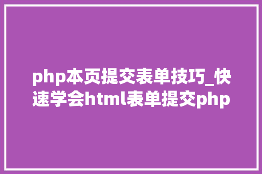 php本页提交表单技巧_快速学会html表单提交php