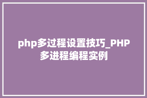 php多过程设置技巧_PHP多进程编程实例