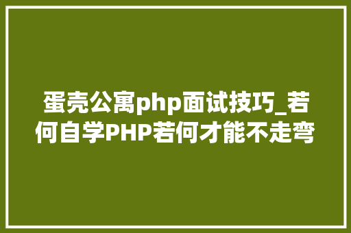 蛋壳公寓php面试技巧_若何自学PHP若何才能不走弯路