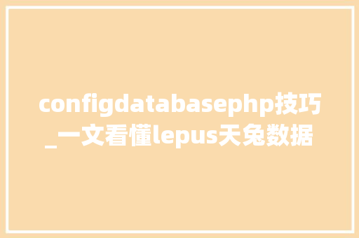 configdatabasephp技巧_一文看懂lepus天兔数据库监控系统若何搭建