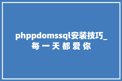 phppdomssql安装技巧_每 一 天 都 爱 你