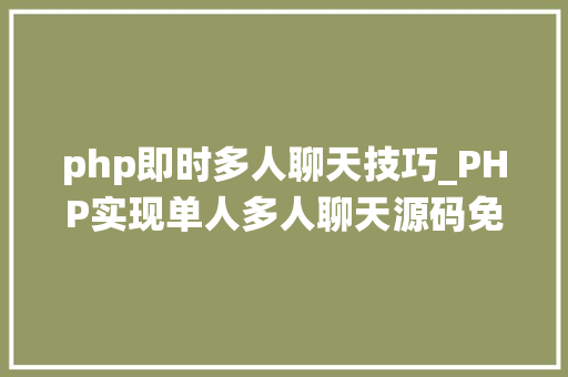 php即时多人聊天技巧_PHP实现单人多人聊天源码免费分享  电脑报修系统