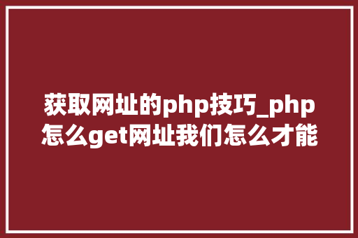 获取网址的php技巧_php怎么get网址我们怎么才能知道当前做事器绑定的网址是什么