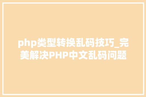 php类型转换乱码技巧_完美解决PHP中文乱码问题