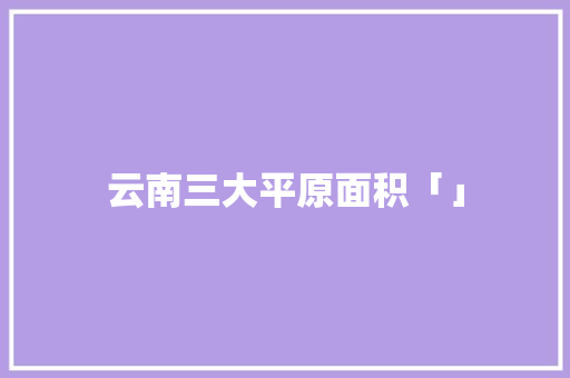 云南三大平原面积「」