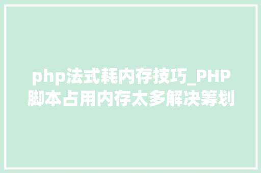 php法式耗内存技巧_PHP脚本占用内存太多解决筹划