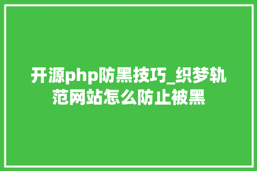 开源php防黑技巧_织梦轨范网站怎么防止被黑