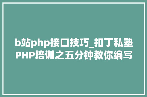 b站php接口技巧_扣丁私塾PHP培训之五分钟教你编写一个实时弹幕网站