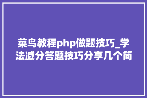 菜鸟教程php做题技巧_学法减分答题技巧分享几个简单试用的进修和搜题对象