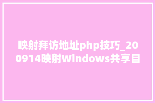 映射拜访地址php技巧_200914映射Windows共享目录到Linux里面