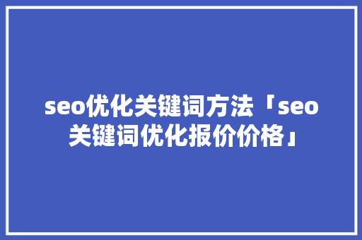 seo优化关键词方法「seo关键词优化报价价格」
