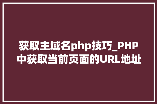 获取主域名php技巧_PHP中获取当前页面的URL地址的方法