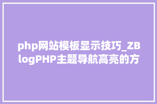 php网站模板显示技巧_ZBlogPHP主题导航高亮的方法附jsphpCSS代码