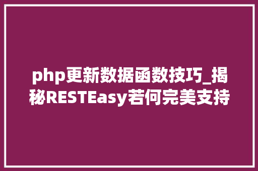 php更新数据函数技巧_揭秘RESTEasy若何完美支持JAVA 微做事中的多种数据格式