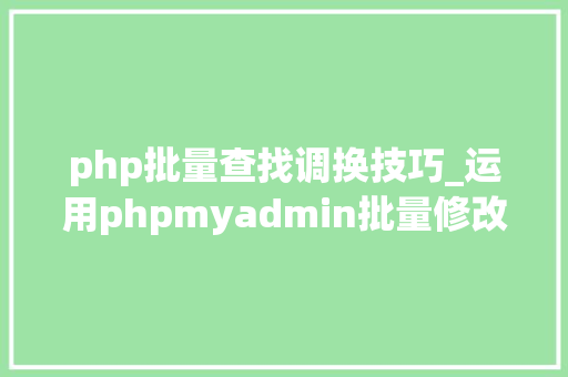 php批量查找调换技巧_运用phpmyadmin批量修改WordPress等博客文章信息