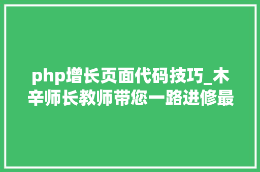 php增长页面代码技巧_木辛师长教师带您一路进修最根本的PHP常识HTML页面中嵌入PHP代码