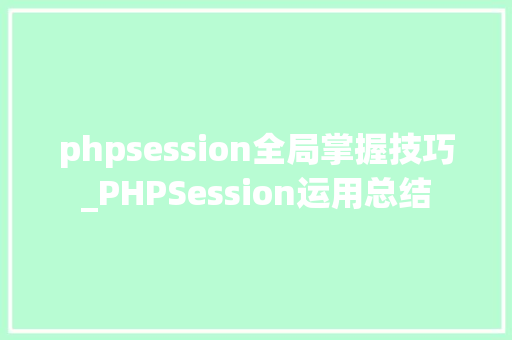 phpsession全局掌握技巧_PHPSession运用总结