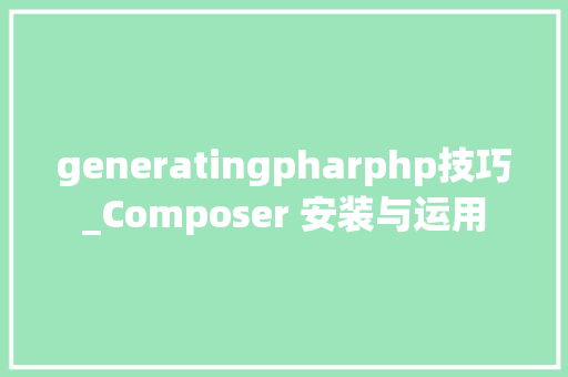 generatingpharphp技巧_Composer 安装与运用