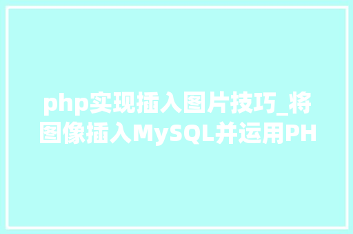php实现插入图片技巧_将图像插入MySQL并运用PHP检索图像
