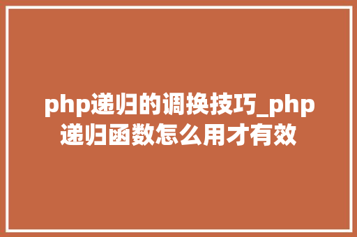 php递归的调换技巧_php递归函数怎么用才有效