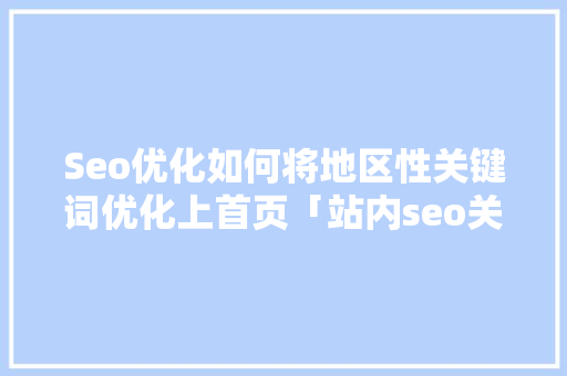Seo优化如何将地区性关键词优化上首页「站内seo关键词优化方案」