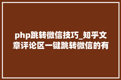 php跳转微信技巧_知乎文章评论区一键跳转微信的有效办法 