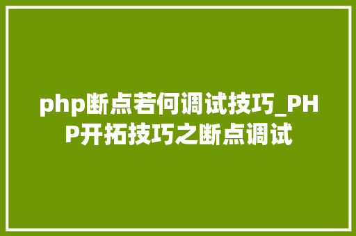 php断点若何调试技巧_PHP开拓技巧之断点调试