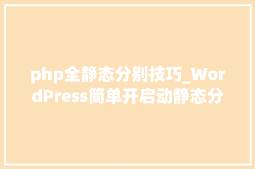 php全静态分别技巧_WordPress简单开启动静态分离
