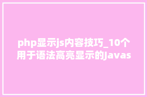 php显示js内容技巧_10个用于语法高亮显示的Javascript库