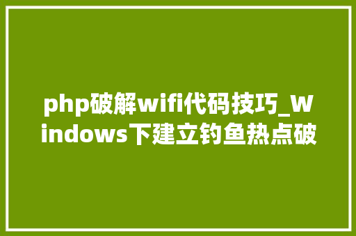 php破解wifi代码技巧_Windows下建立钓鱼热点破解WiFi