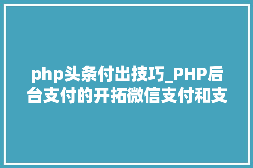 php头条付出技巧_PHP后台支付的开拓微信支付和支付宝支付