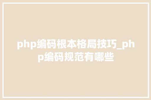 php编码根本格局技巧_php编码规范有哪些