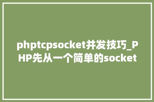 phptcpsocket并发技巧_PHP先从一个简单的socket做事器开始