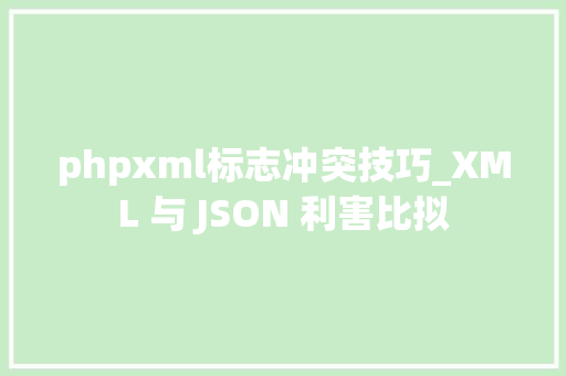 phpxml标志冲突技巧_XML 与 JSON 利害比拟