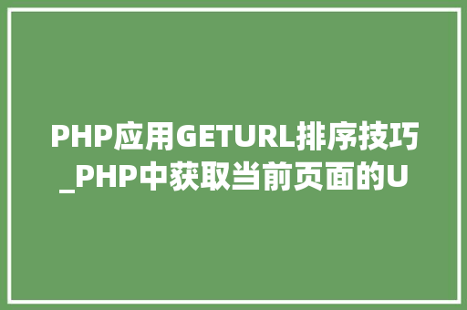 PHP应用GETURL排序技巧_PHP中获取当前页面的URL地址的方法
