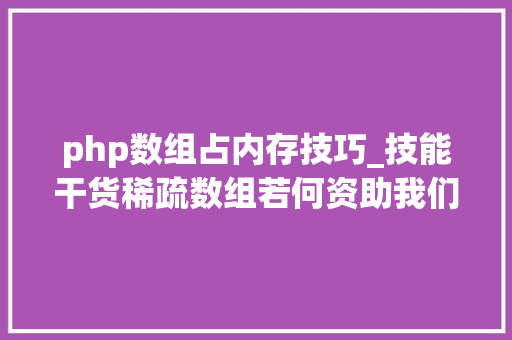 php数组占内存技巧_技能干货稀疏数组若何资助我们节省内存提升机能