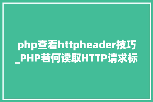php查看httpheader技巧_PHP若何读取HTTP请求标头