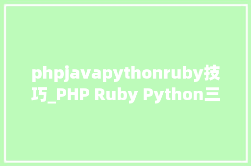 phpjavapythonruby技巧_PHP Ruby Python三种编程措辞谁最强