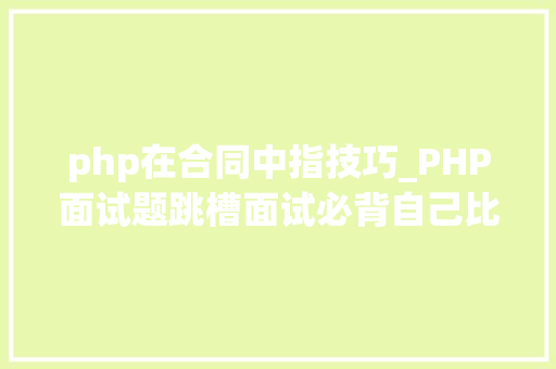 php在合同中指技巧_PHP面试题跳槽面试必背自己比来5年的整理二