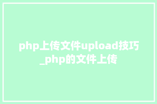 php上传文件upload技巧_php的文件上传