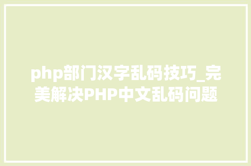 php部门汉字乱码技巧_完美解决PHP中文乱码问题
