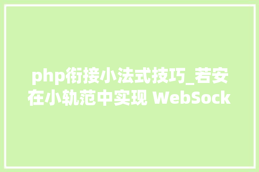 php衔接小法式技巧_若安在小轨范中实现 WebSocket 通信