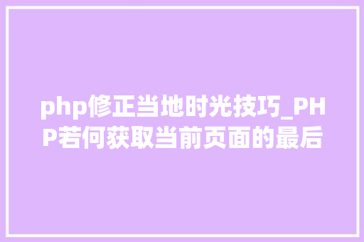 php修正当地时光技巧_PHP若何获取当前页面的最后修改时间
