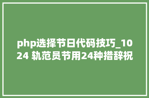 php选择节日代码技巧_1024 轨范员节用24种措辞祝福大年夜家节日快乐代码无bug