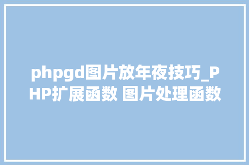 phpgd图片放年夜技巧_PHP扩展函数 图片处理函数GD2