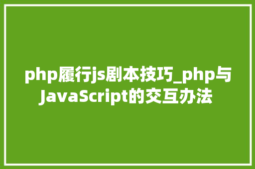 php履行js剧本技巧_php与JavaScript的交互办法