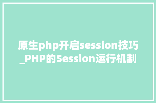 原生php开启session技巧_PHP的Session运行机制