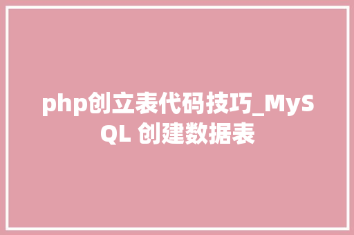 php创立表代码技巧_MySQL 创建数据表