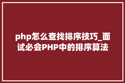 php怎么查找排序技巧_面试必会PHP中的排序算法